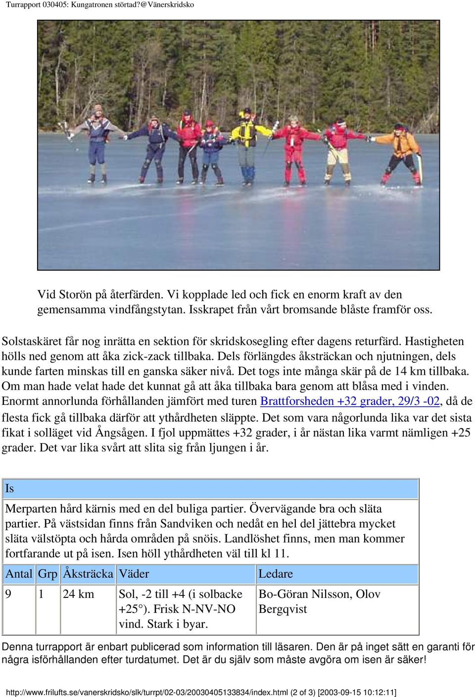 Dels förlängdes åksträckan och njutningen, dels kunde farten minskas till en ganska säker nivå. Det togs inte många skär på de 14 km tillbaka.