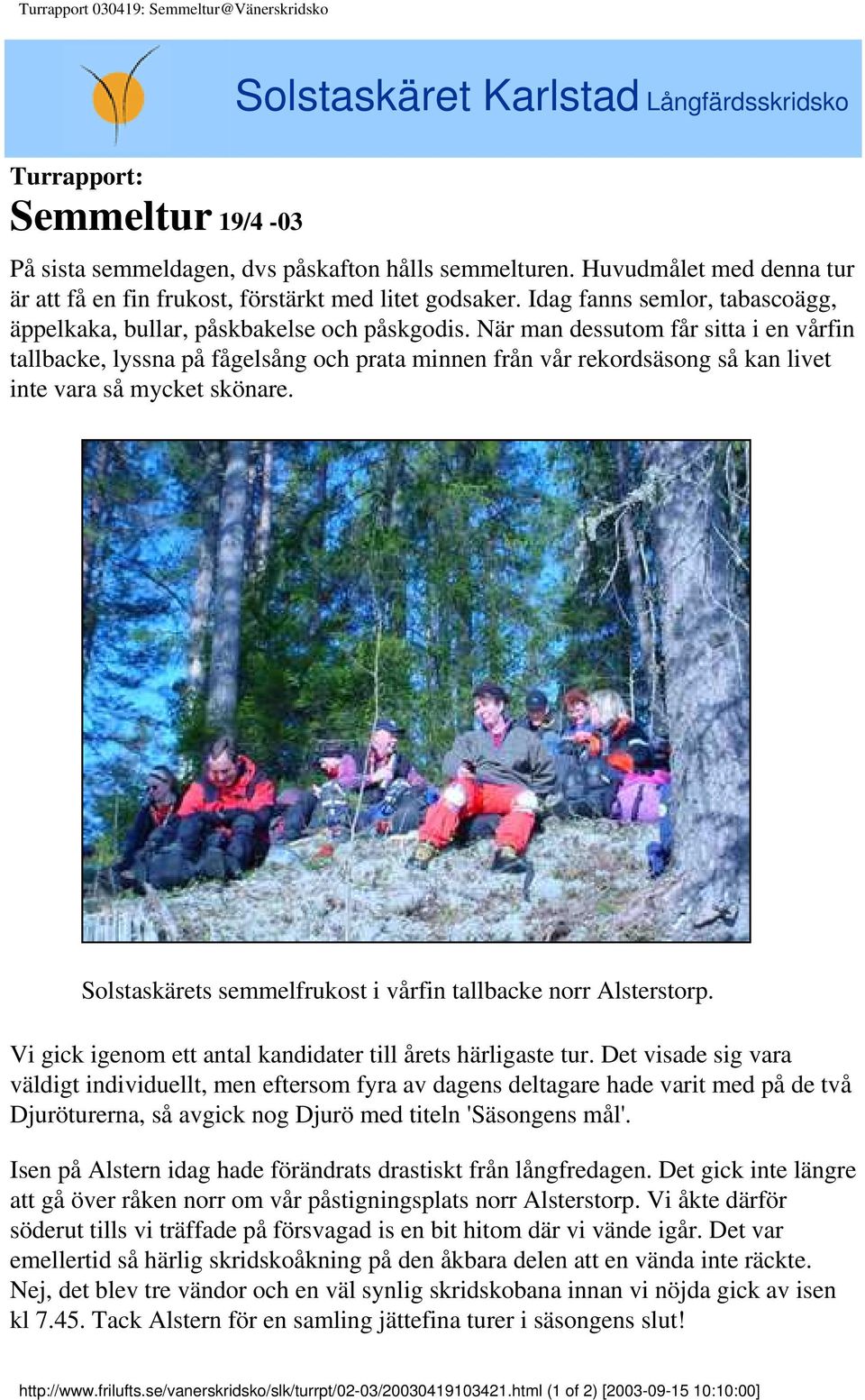 När man dessutom får sitta i en vårfin tallbacke, lyssna på fågelsång och prata minnen från vår rekordsäsong så kan livet inte vara så mycket skönare.