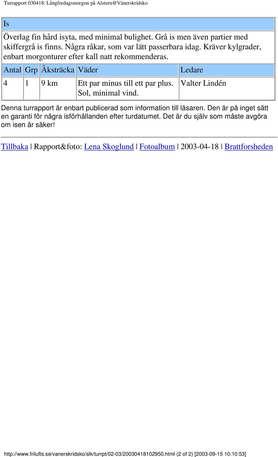 Sol, minimal vind. Valter Lindén Denna turrapport är enbart publicerad som information till läsaren. Den är på inget sätt en garanti för några isförhållanden efter turdatumet.