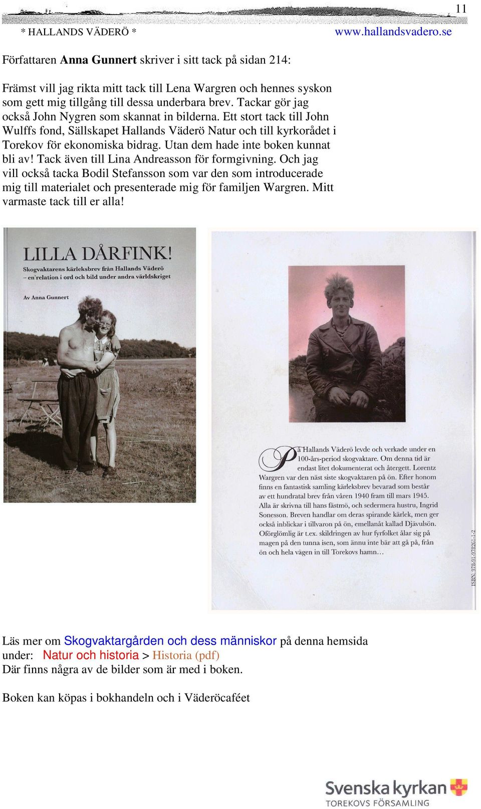 Tackar gör jag också John Nygren som skannat in bilderna. Ett stort tack till John Wulffs fond, Sällskapet Hallands Väderö Natur och till kyrkorådet i Torekov för ekonomiska bidrag.