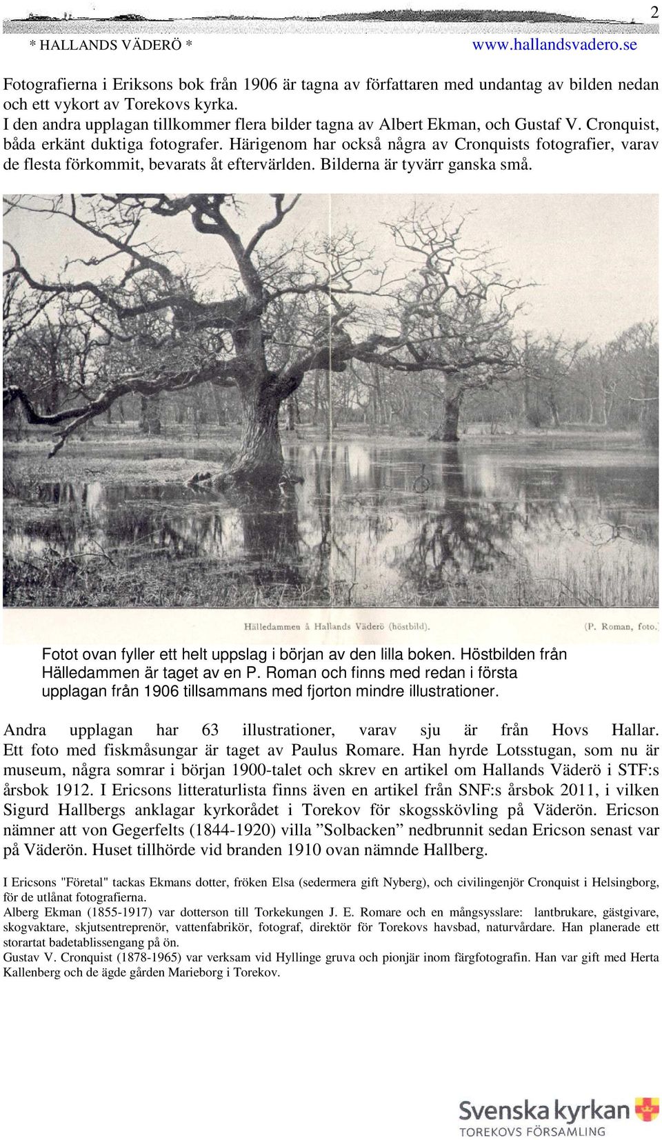 Härigenom har också några av Cronquists fotografier, varav de flesta förkommit, bevarats åt eftervärlden. Bilderna är tyvärr ganska små. Fotot ovan fyller ett helt uppslag i början av den lilla boken.
