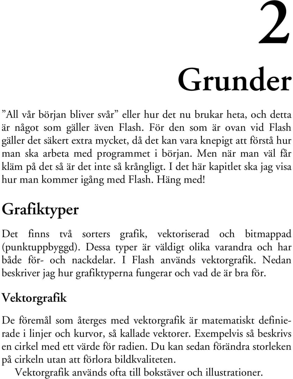 Men när man väl får kläm på det så är det inte så krångligt. I det här kapitlet ska jag visa hur man kommer igång med Flash. Häng med!