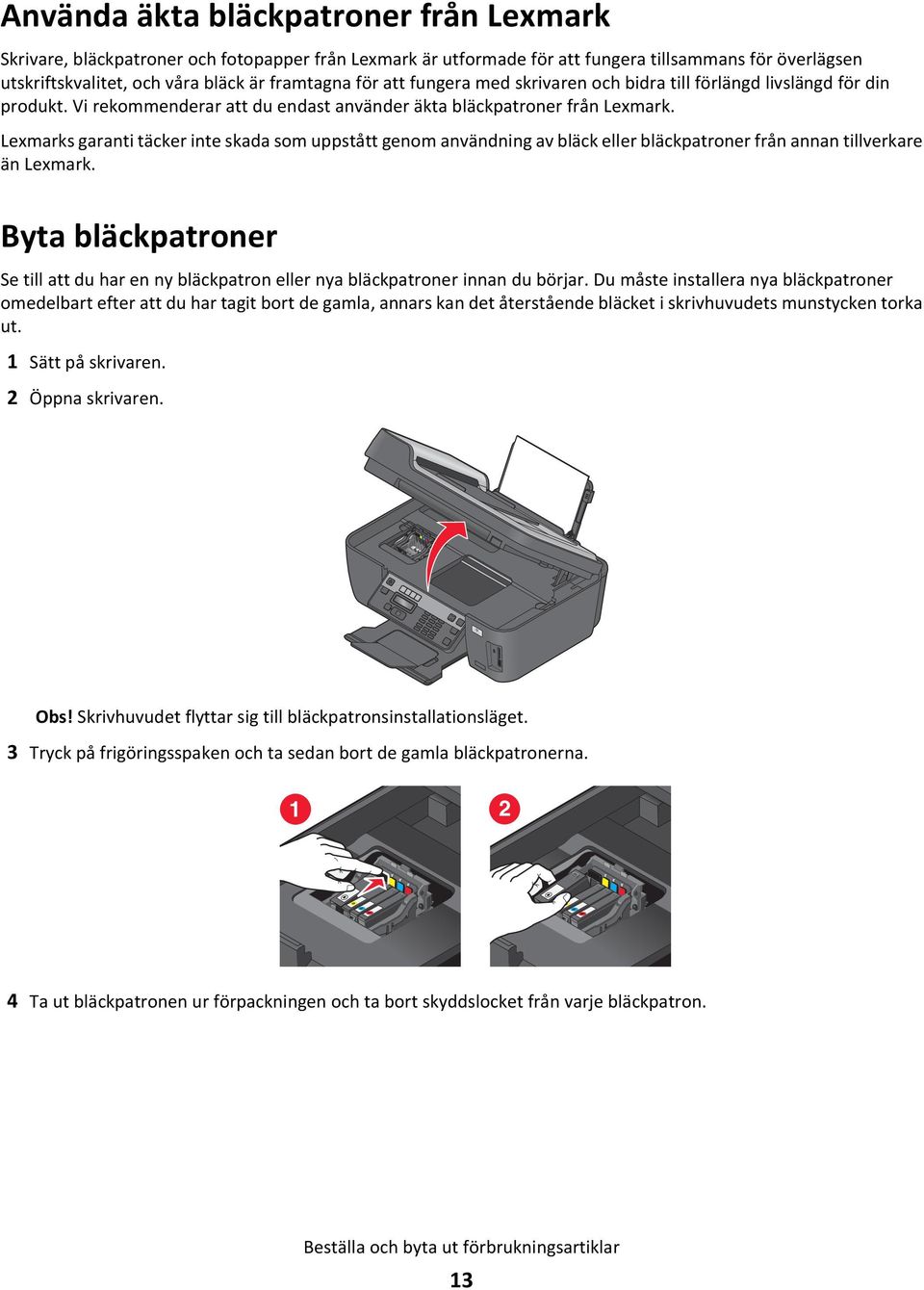 Lexmarks garanti täcker inte skada som uppstått genom användning av bläck eller bläckpatroner från annan tillverkare än Lexmark.