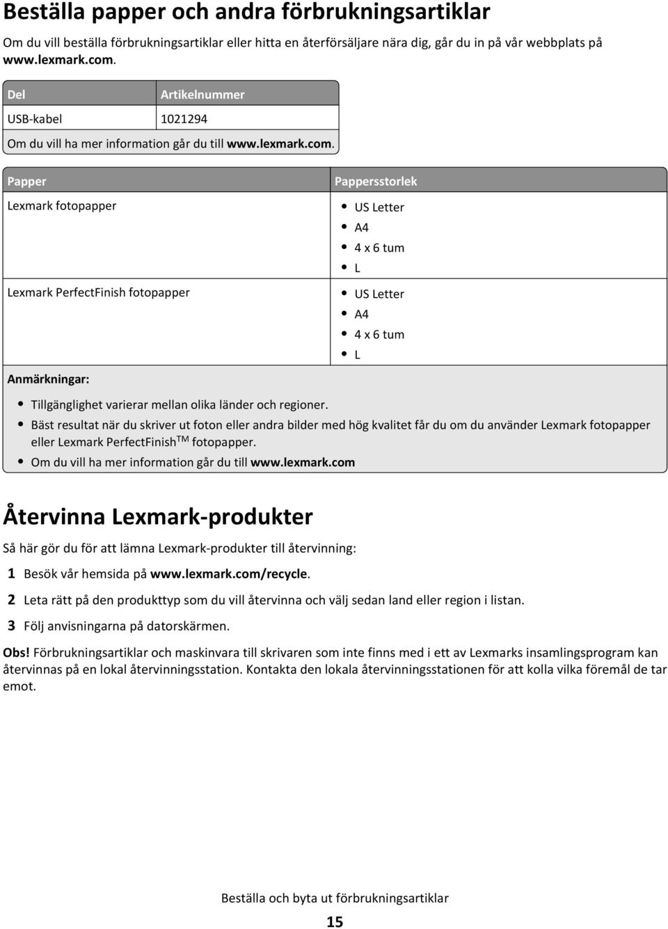 Papper Lexmark fotopapper Lexmark PerfectFinish fotopapper Anmärkningar: Pappersstorlek US Letter A4 4 x 6 tum L US Letter A4 4 x 6 tum L Tillgänglighet varierar mellan olika länder och regioner.