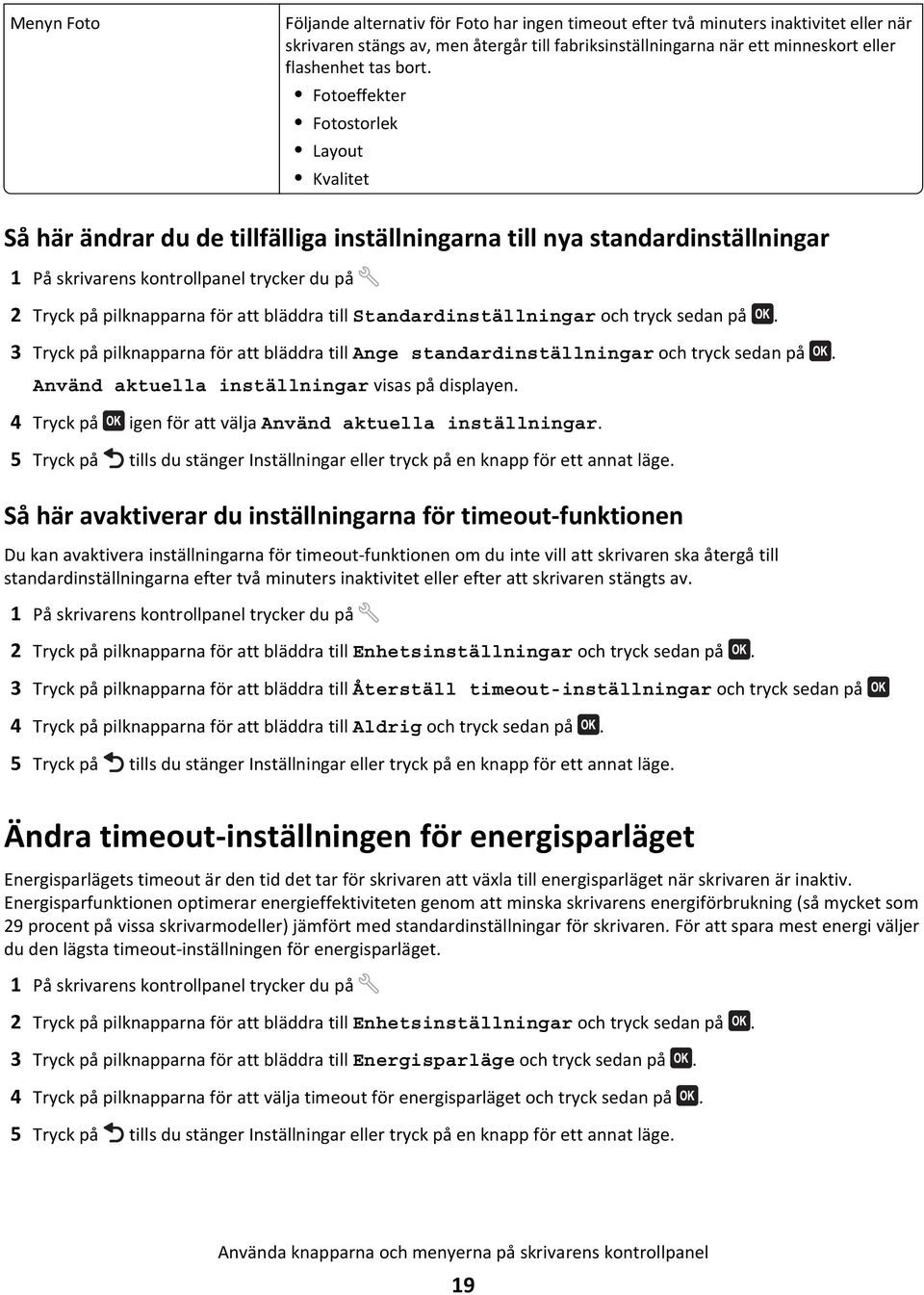 att bläddra till Standardinställningar och tryck sedan på. 3 Tryck på pilknapparna för att bläddra till Ange standardinställningar och tryck sedan på. Använd aktuella inställningar visas på displayen.