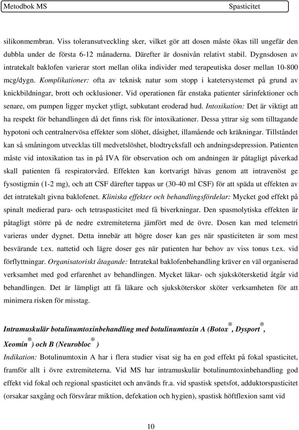 Komplikationer: ofta av teknisk natur som stopp i katetersystemet på grund av knickbildningar, brott och ocklusioner.