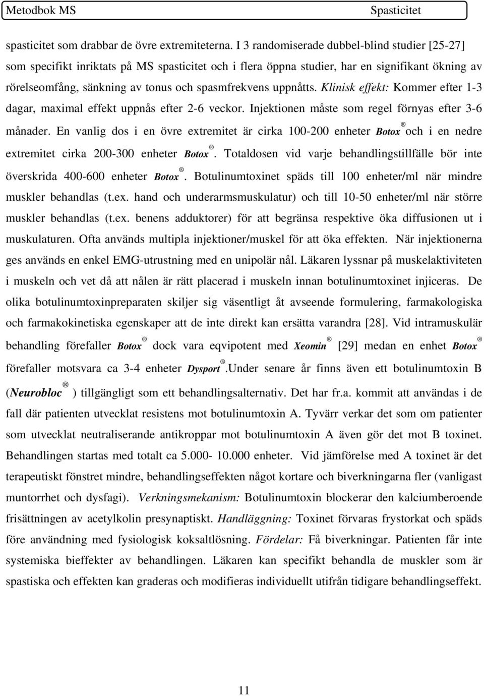 uppnåtts. Klinisk effekt: Kommer efter 1-3 dagar, maximal effekt uppnås efter 2-6 veckor. Injektionen måste som regel förnyas efter 3-6 månader.