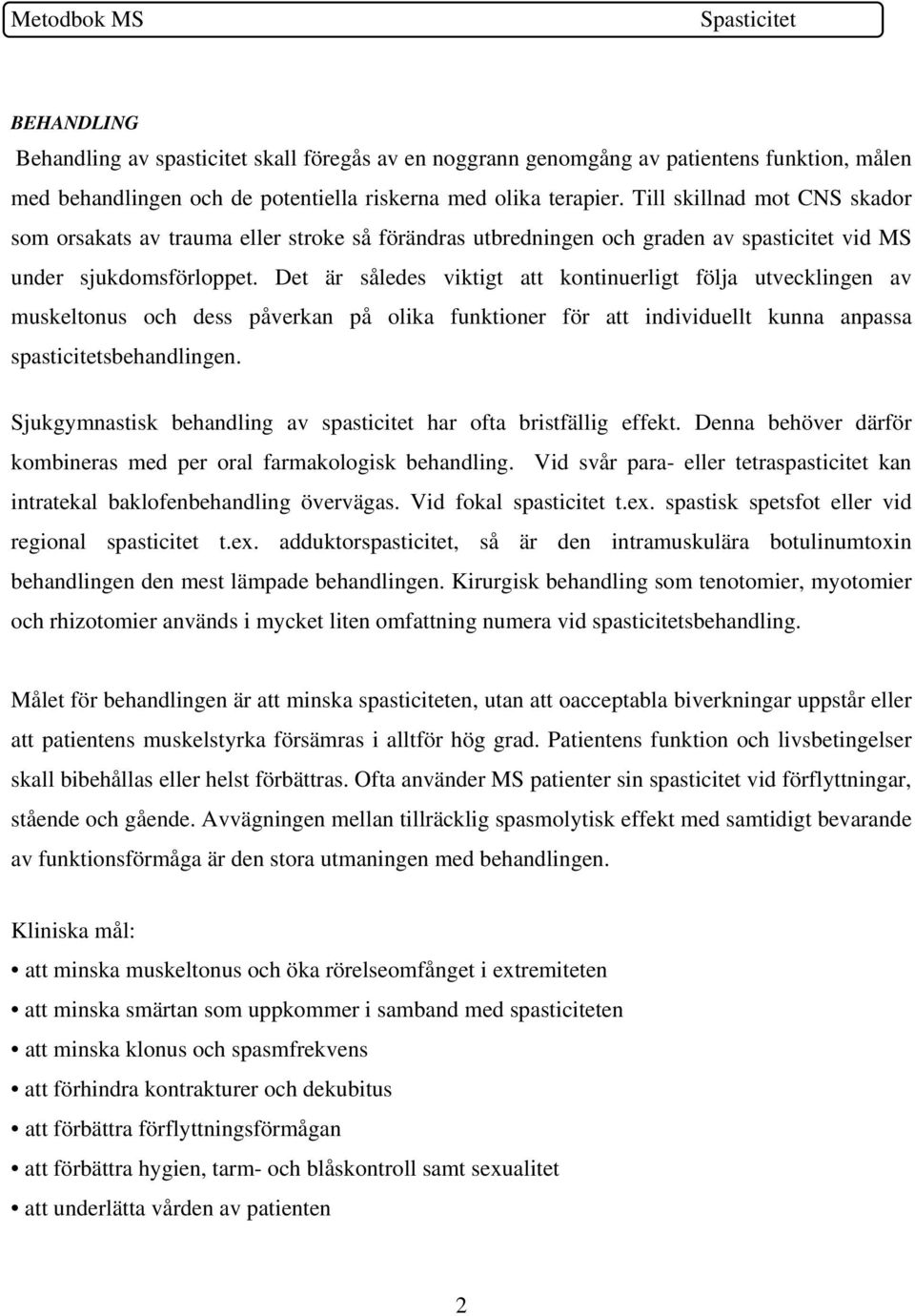 Det är således viktigt att kontinuerligt följa utvecklingen av muskeltonus och dess påverkan på olika funktioner för att individuellt kunna anpassa spasticitetsbehandlingen.