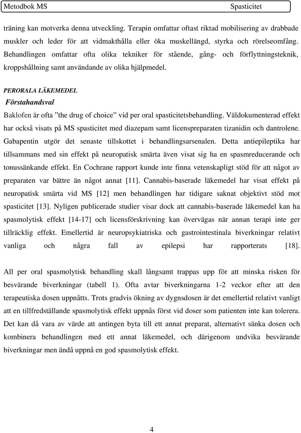 PERORALA LÄKEMEDEL Förstahandsval Baklofen är ofta the drug of choice vid per oral spasticitetsbehandling.