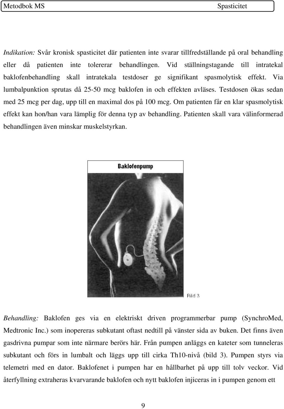 Testdosen ökas sedan med 25 mcg per dag, upp till en maximal dos på 100 mcg. Om patienten får en klar spasmolytisk effekt kan hon/han vara lämplig för denna typ av behandling.
