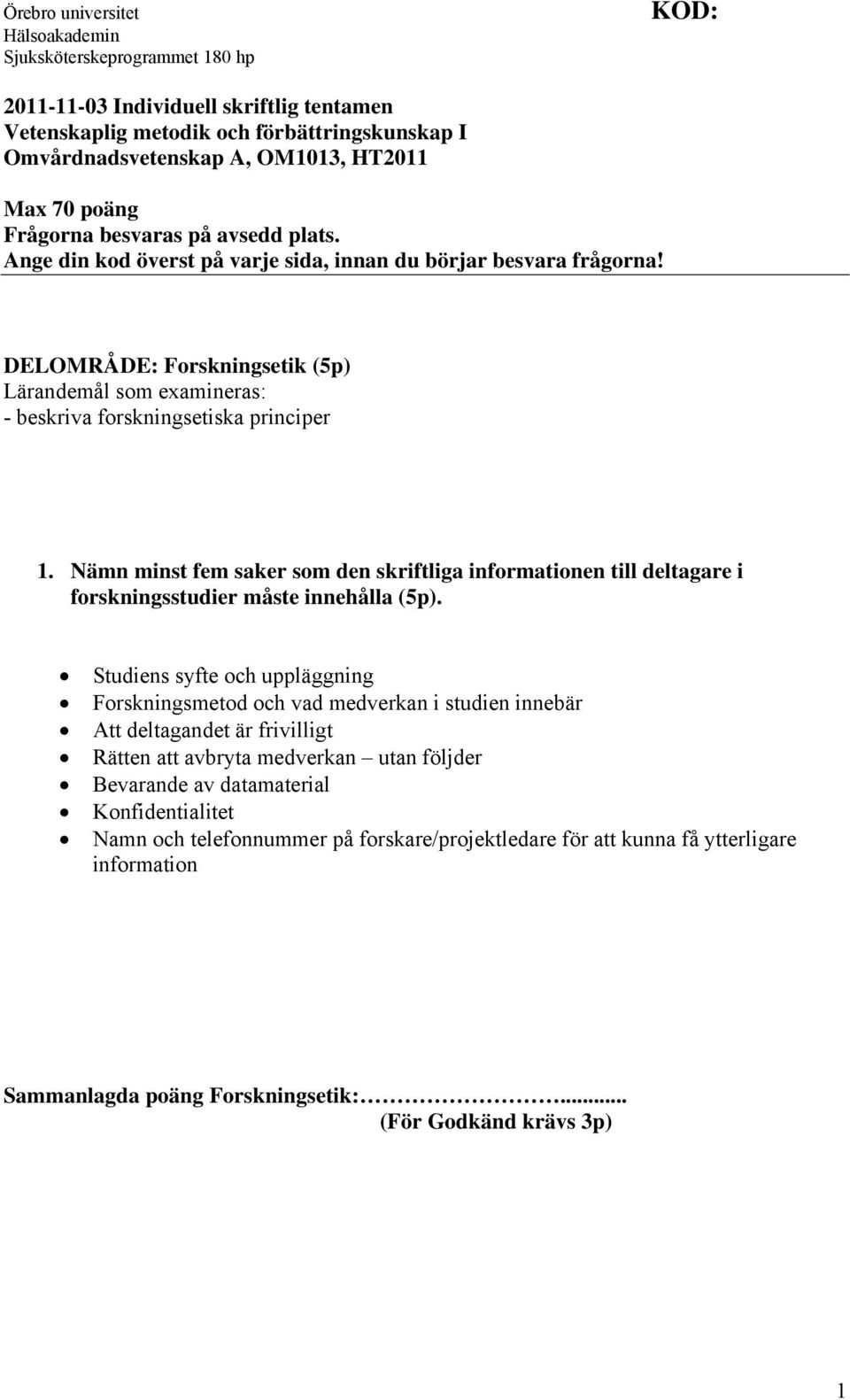 Nämn minst fem saker som den skriftliga informationen till deltagare i forskningsstudier måste innehålla (5p).