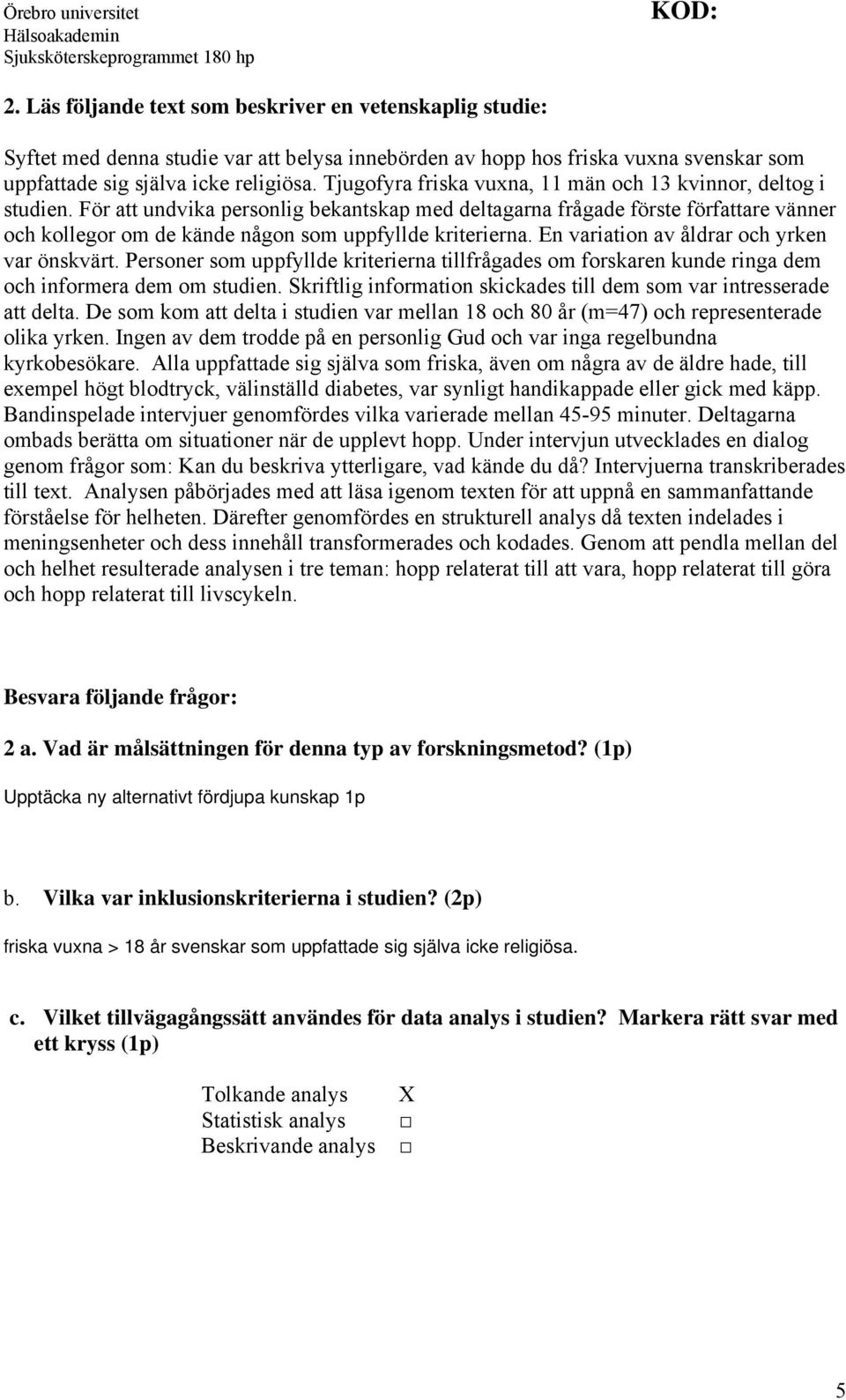 För att undvika personlig bekantskap med deltagarna frågade förste författare vänner och kollegor om de kände någon som uppfyllde kriterierna. En variation av åldrar och yrken var önskvärt.