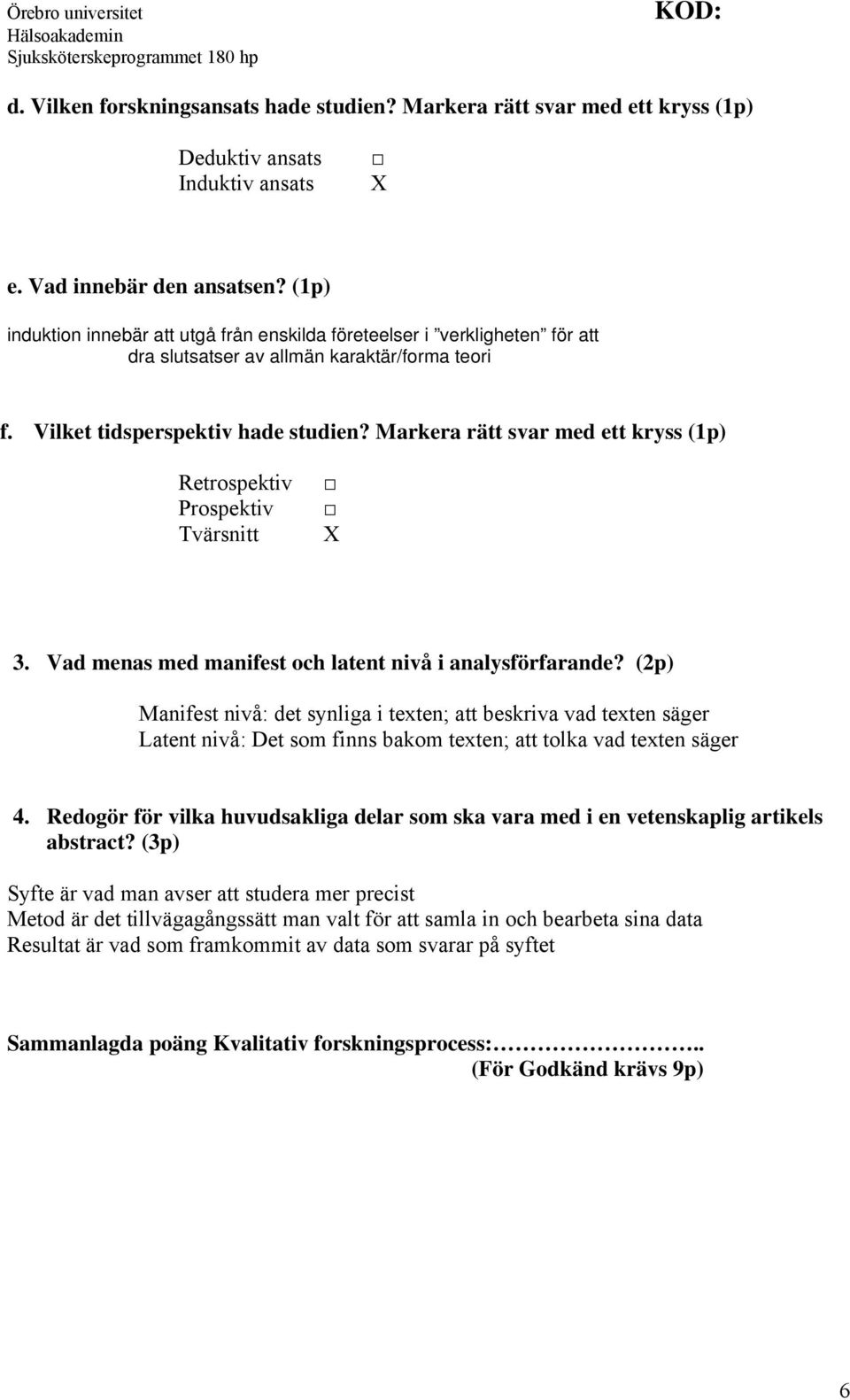 Markera rätt svar med ett kryss (1p) Retrospektiv Prospektiv Tvärsnitt 3. Vad menas med manifest och latent nivå i analysförfarande?