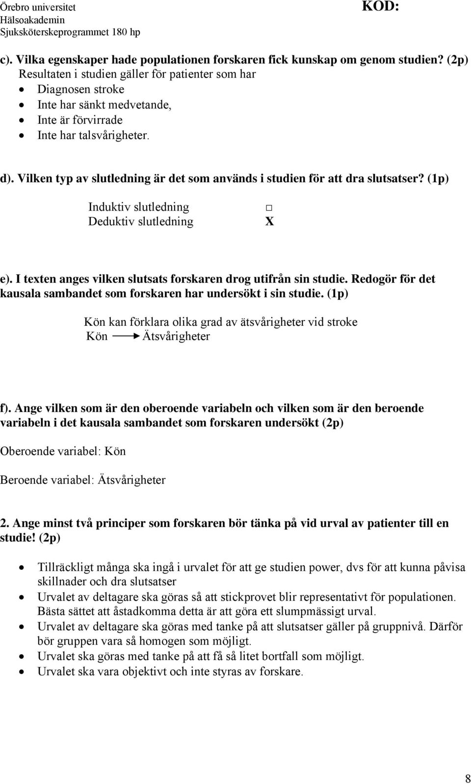 Vilken typ av slutledning är det som används i studien för att dra slutsatser? (1p) Induktiv slutledning Deduktiv slutledning e). I texten anges vilken slutsats forskaren drog utifrån sin studie.