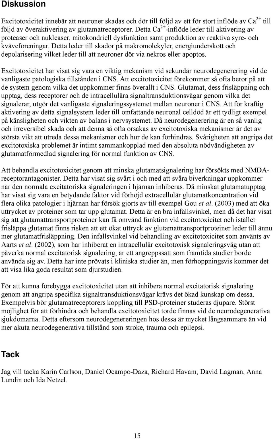 Detta leder till skador på makromolekyler, energiunderskott och depolarisering vilket leder till att neuroner dör via nekros eller apoptos.