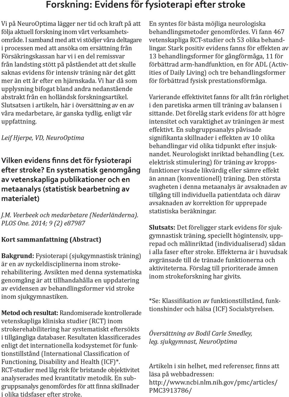 för intensiv träning när det gått mer än ett år efter en hjärnskada. Vi har då som upplysning bifogat bland andra nedanstående abstrakt från en holländsk forskningsartikel.