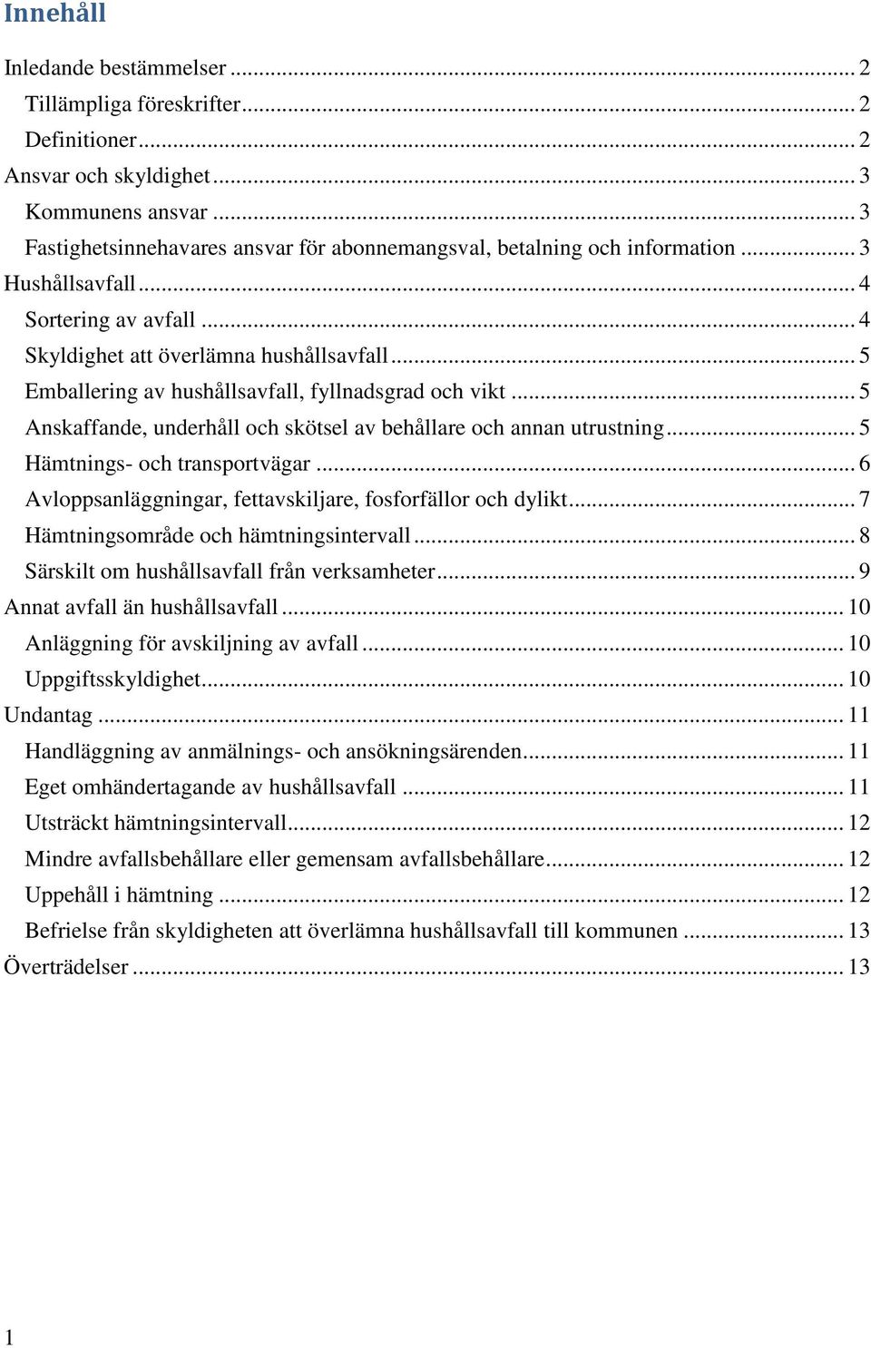 .. 5 Emballering av hushållsavfall, fyllnadsgrad och vikt... 5 Anskaffande, underhåll och skötsel av behållare och annan utrustning... 5 Hämtnings- och transportvägar.