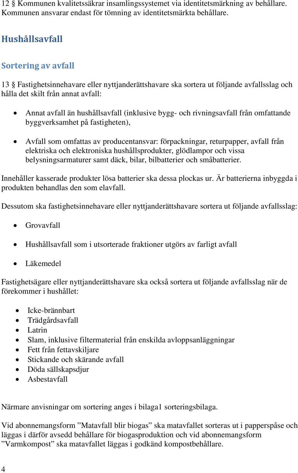 (inklusive bygg- och rivningsavfall från omfattande byggverksamhet på fastigheten), Avfall som omfattas av producentansvar: förpackningar, returpapper, avfall från elektriska och elektroniska