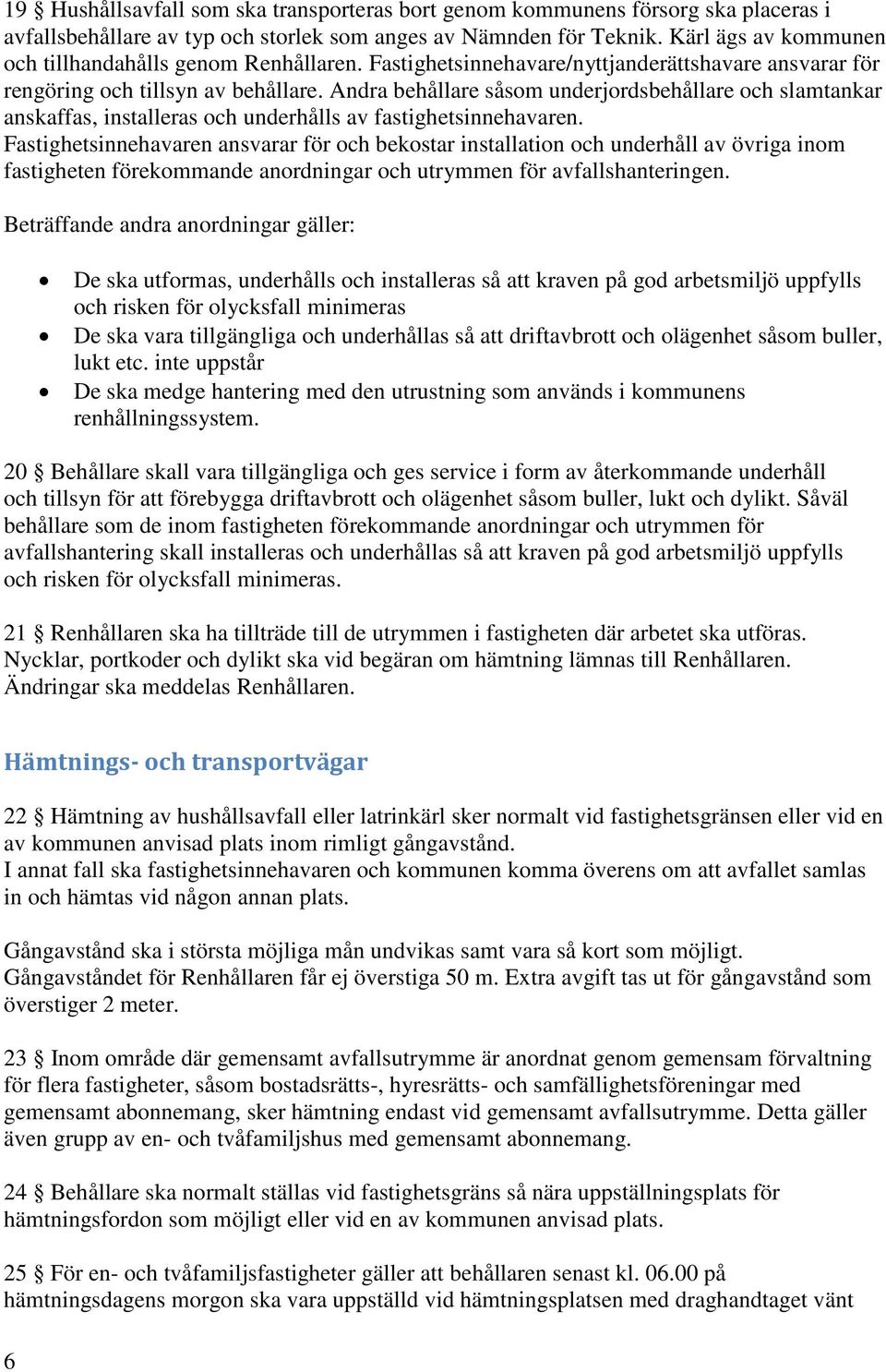 Andra behållare såsom underjordsbehållare och slamtankar anskaffas, installeras och underhålls av fastighetsinnehavaren.