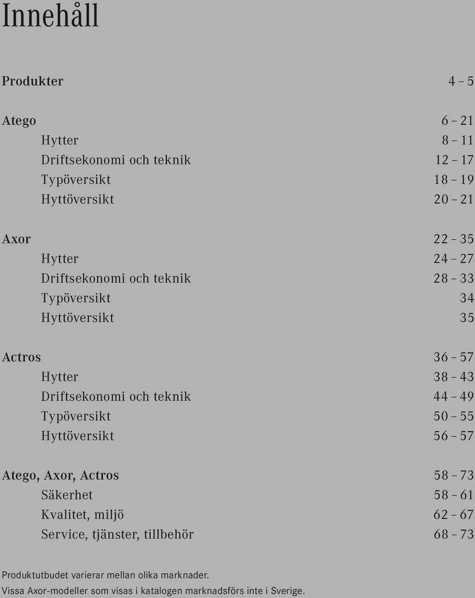 44 49 Typöversikt 50 55 Hyttöversikt 56 57 Atego, Axor, Actros 58 73 Säkerhet 58 61 Kvalitet, miljö 62 67 Service, tjänster,