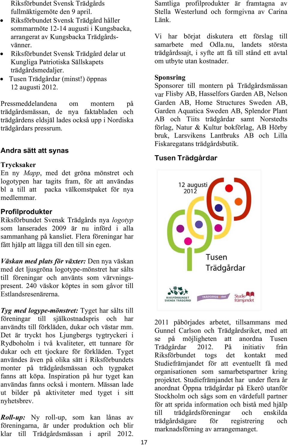 Pressmeddelandena om montern på trädgårdsmässan, de nya faktabladen och trädgårdens eldsjäl lades också upp i Nordiska trädgårdars pressrum.