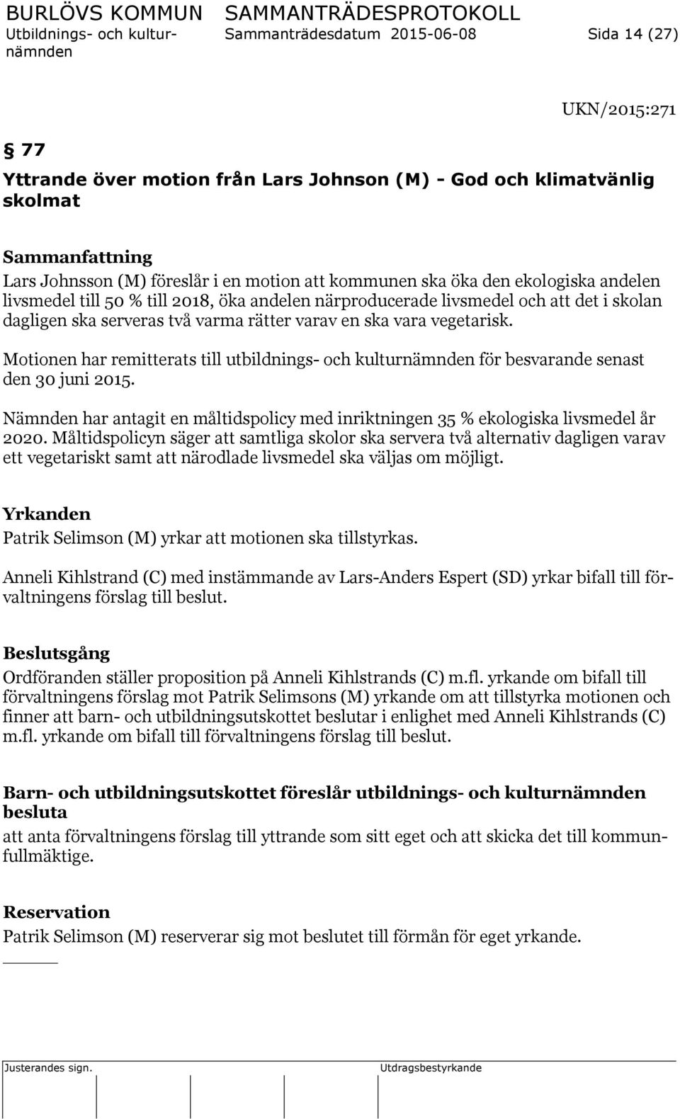 Motionen har remitterats till utbildnings- och kulturnämnden för besvarande senast den 30 juni 2015. Nämnden har antagit en måltidspolicy med inriktningen 35 % ekologiska livsmedel år 2020.