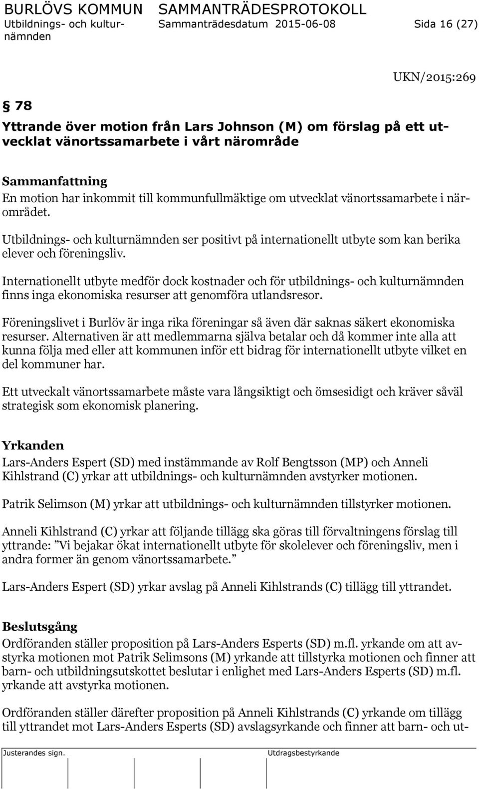 Internationellt utbyte medför dock kostnader och för utbildnings- och kulturnämnden finns inga ekonomiska resurser att genomföra utlandsresor.