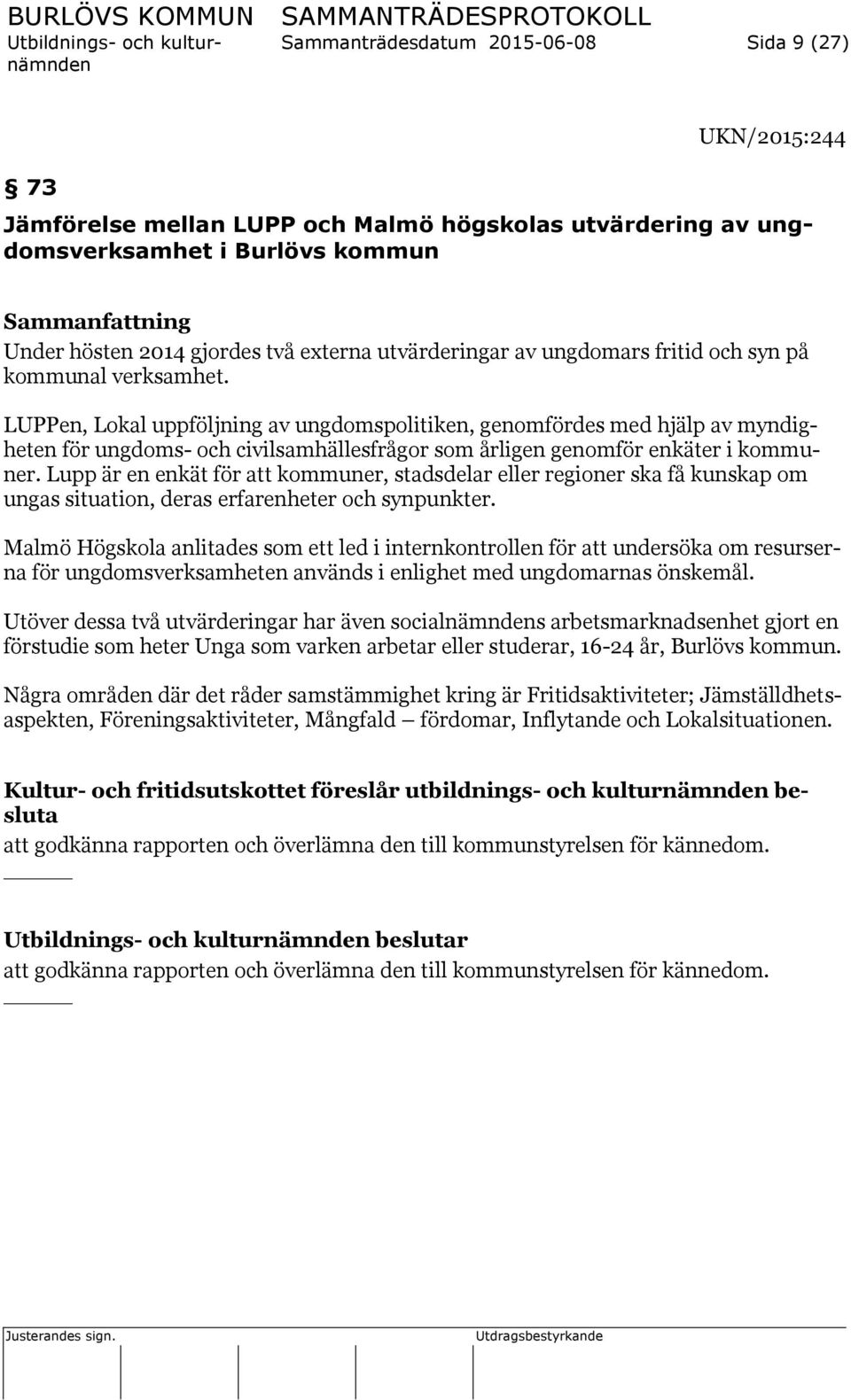 LUPPen, Lokal uppföljning av ungdomspolitiken, genomfördes med hjälp av myndigheten för ungdoms- och civilsamhällesfrågor som årligen genomför enkäter i kommuner.