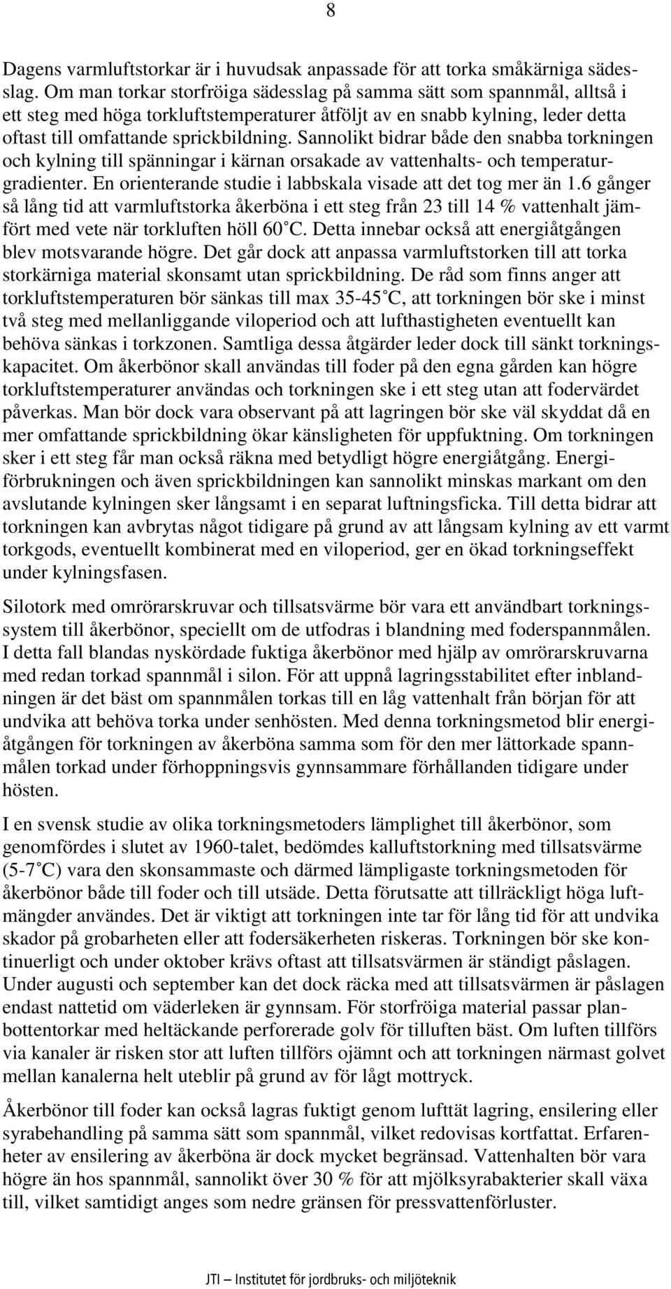 Sannolikt bidrar både den snabba torkningen och kylning till spänningar i kärnan orsakade av vattenhalts- och temperaturgradienter. En orienterande studie i labbskala visade att det tog mer än 1.