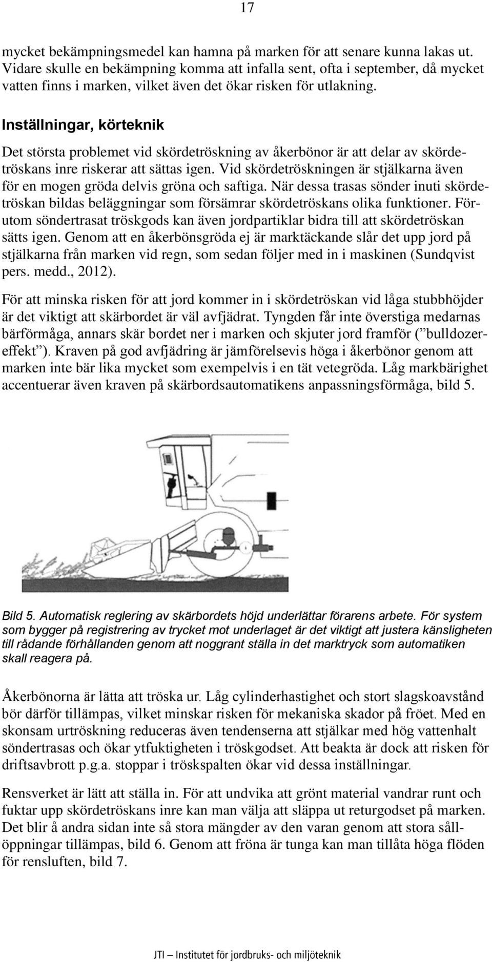 Inställningar, körteknik Det största problemet vid skördetröskning av åkerbönor är att delar av skördetröskans inre riskerar att sättas igen.