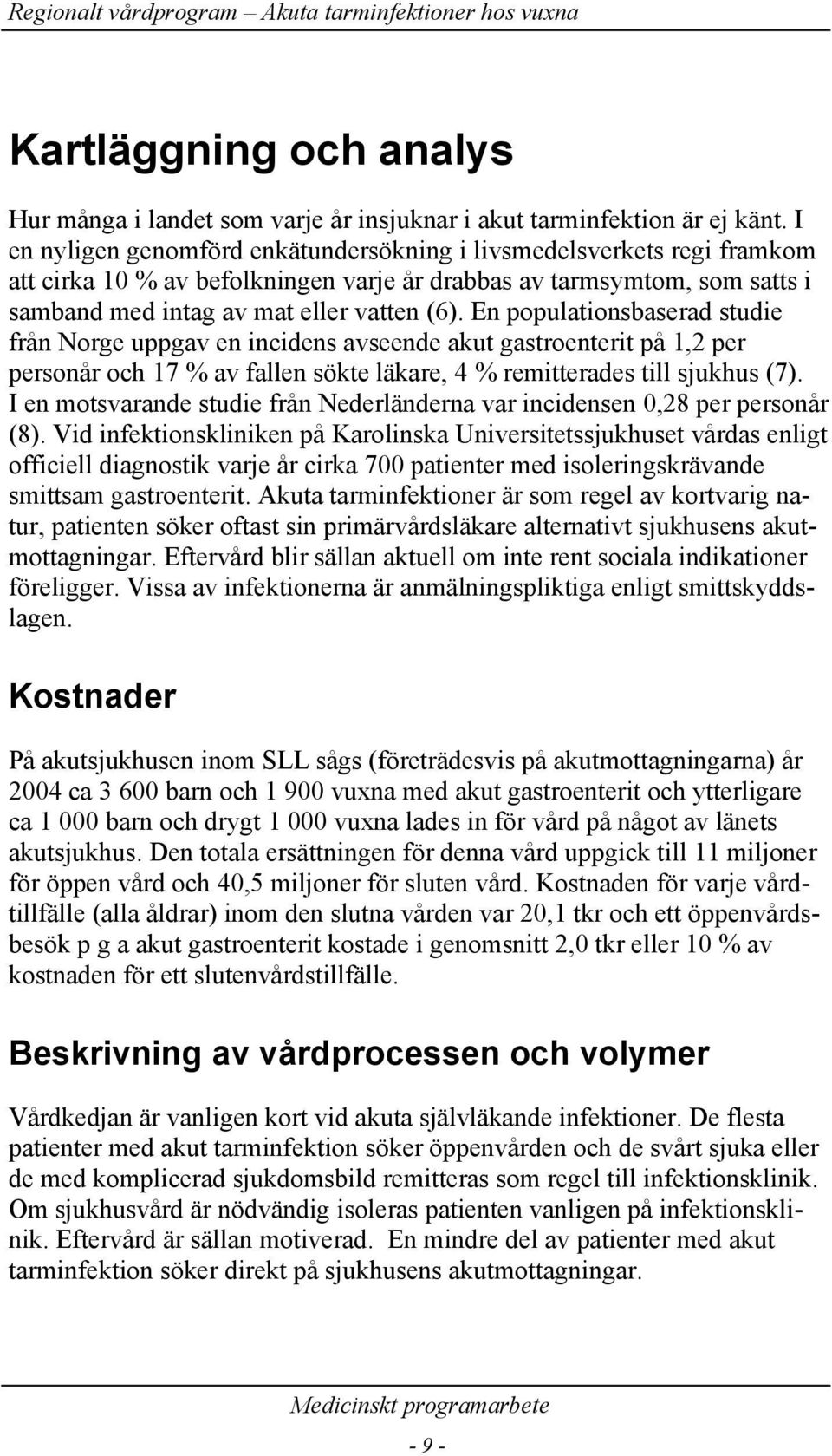 En populationsbaserad studie från Norge uppgav en incidens avseende akut gastroenterit på 1,2 per personår och 17 % av fallen sökte läkare, 4 % remitterades till sjukhus (7).