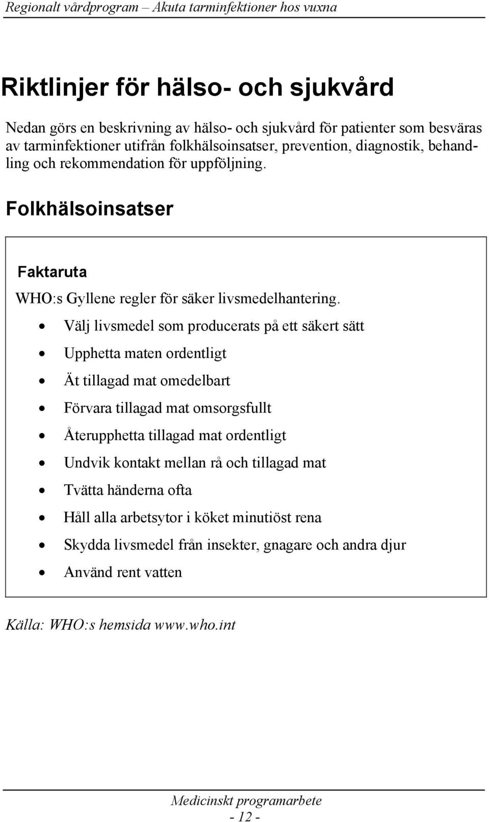 Välj livsmedel som producerats på ett säkert sätt Upphetta maten ordentligt Ät tillagad mat omedelbart Förvara tillagad mat omsorgsfullt Återupphetta tillagad mat ordentligt