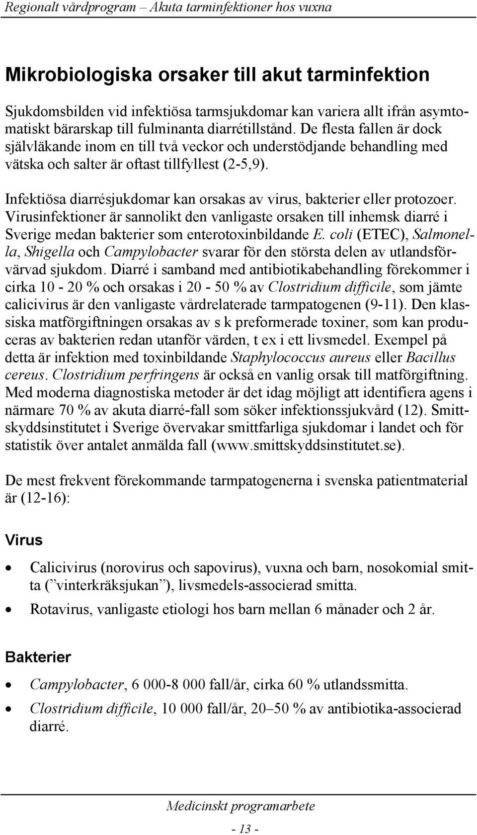 Infektiösa diarrésjukdomar kan orsakas av virus, bakterier eller protozoer.