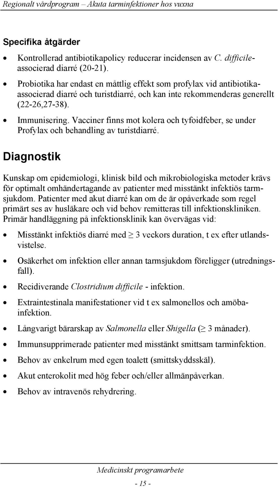 Vacciner finns mot kolera och tyfoidfeber, se under Profylax och behandling av turistdiarré.
