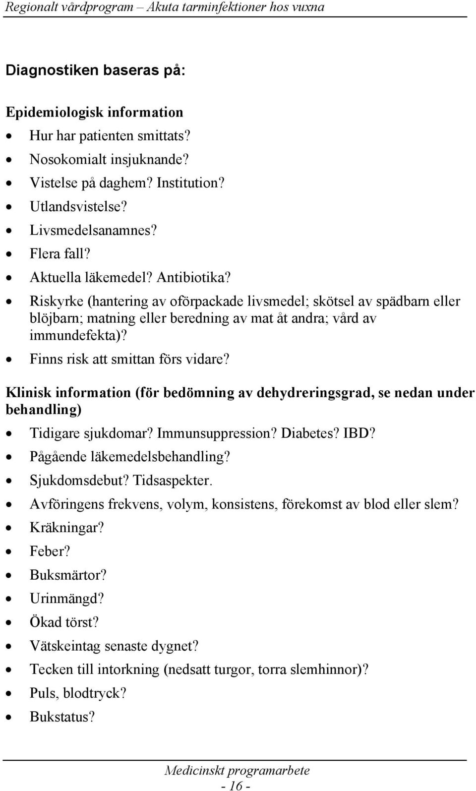 Finns risk att smittan förs vidare? Klinisk information (för bedömning av dehydreringsgrad, se nedan under behandling) Tidigare sjukdomar? Immunsuppression? Diabetes? IBD?