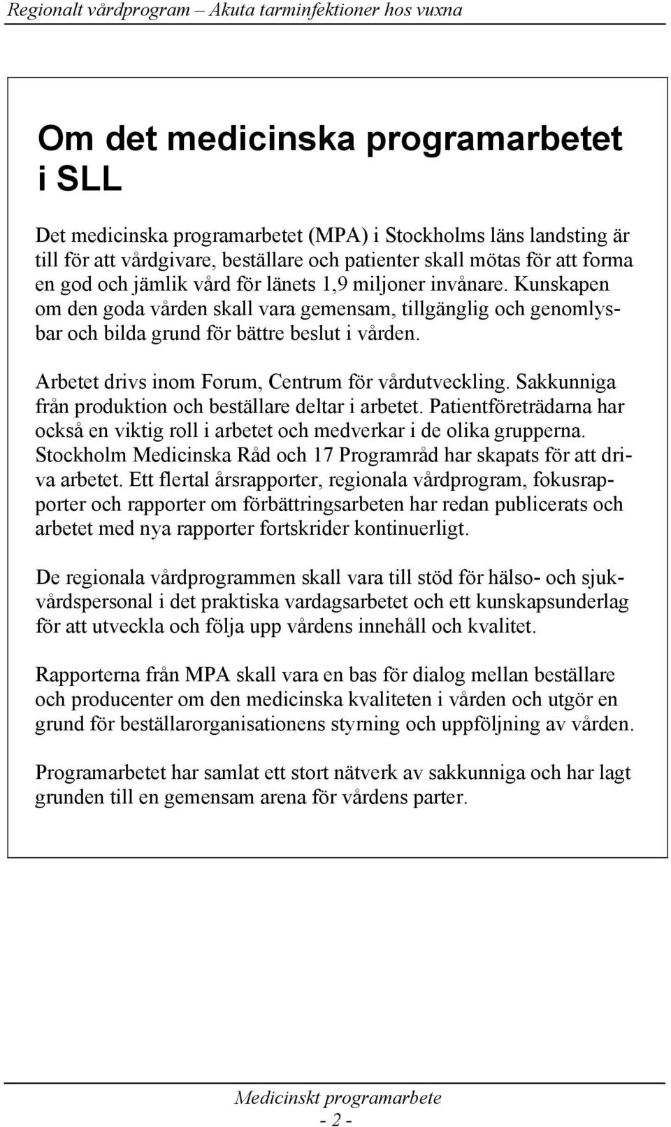 Arbetet drivs inom Forum, Centrum för vårdutveckling. Sakkunniga från produktion och beställare deltar i arbetet.