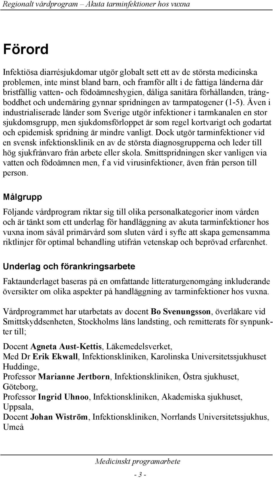 Även i industrialiserade länder som Sverige utgör infektioner i tarmkanalen en stor sjukdomsgrupp, men sjukdomsförloppet är som regel kortvarigt och godartat och epidemisk spridning är mindre vanligt.