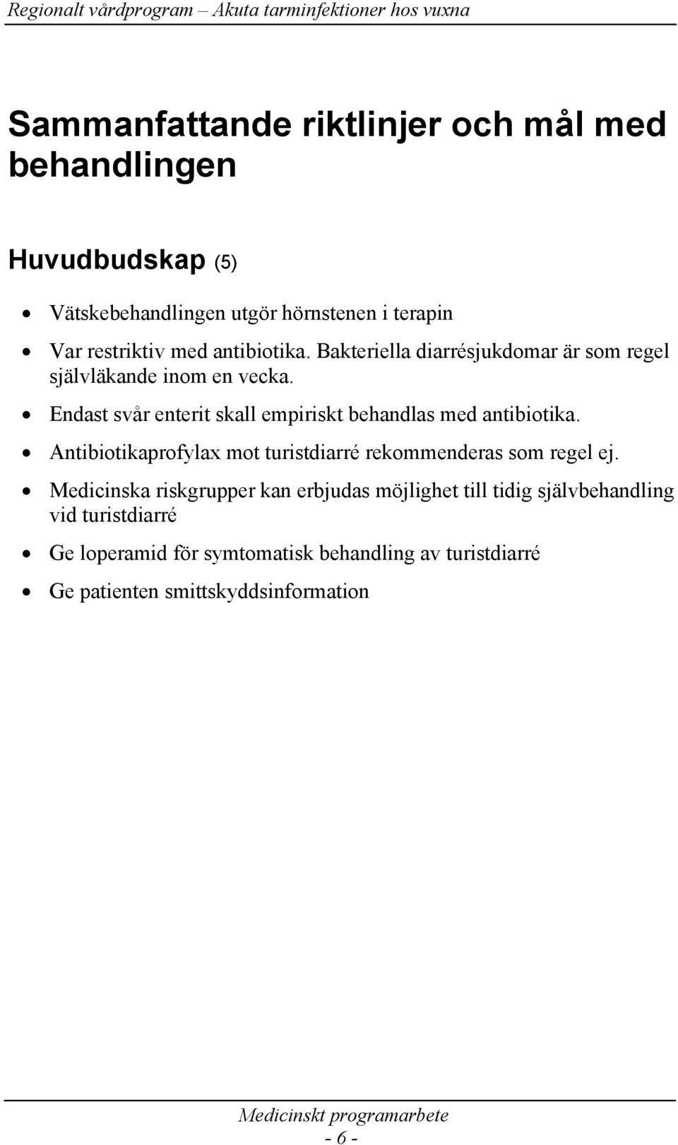 Endast svår enterit skall empiriskt behandlas med antibiotika. Antibiotikaprofylax mot turistdiarré rekommenderas som regel ej.
