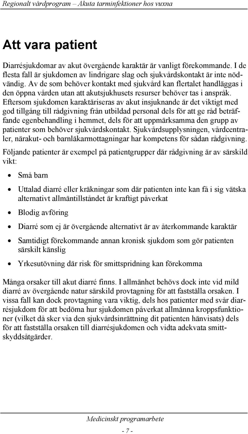Eftersom sjukdomen karaktäriseras av akut insjuknande är det viktigt med god tillgång till rådgivning från utbildad personal dels för att ge råd beträffande egenbehandling i hemmet, dels för att