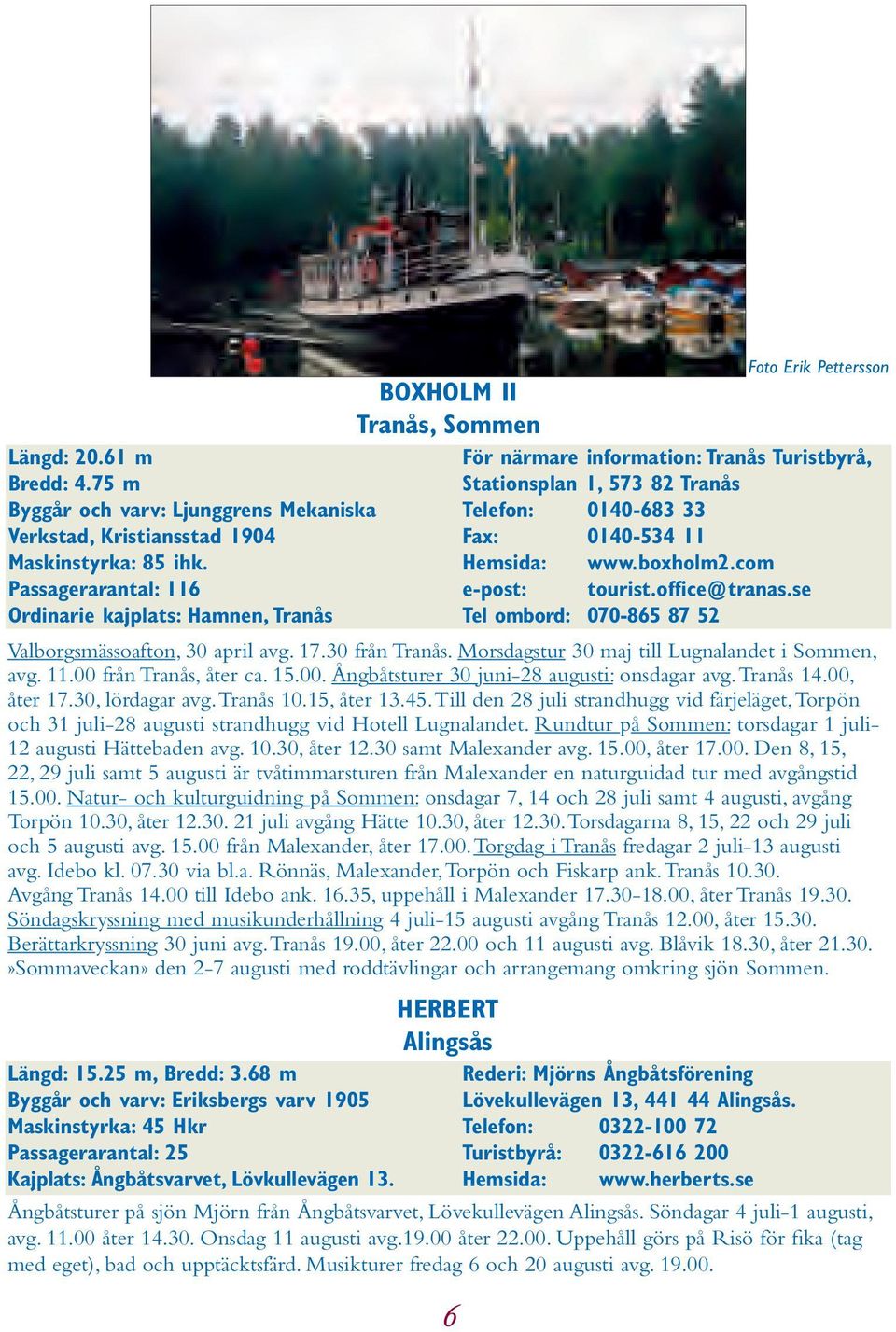 Fax: 0140-534 11 Hemsida: www.boxholm2.com e-post: tourist.office@tranas.se Tel ombord: 070-865 87 52 Valborgsmässoafton, 30 april avg. 17.30 från Tranås.