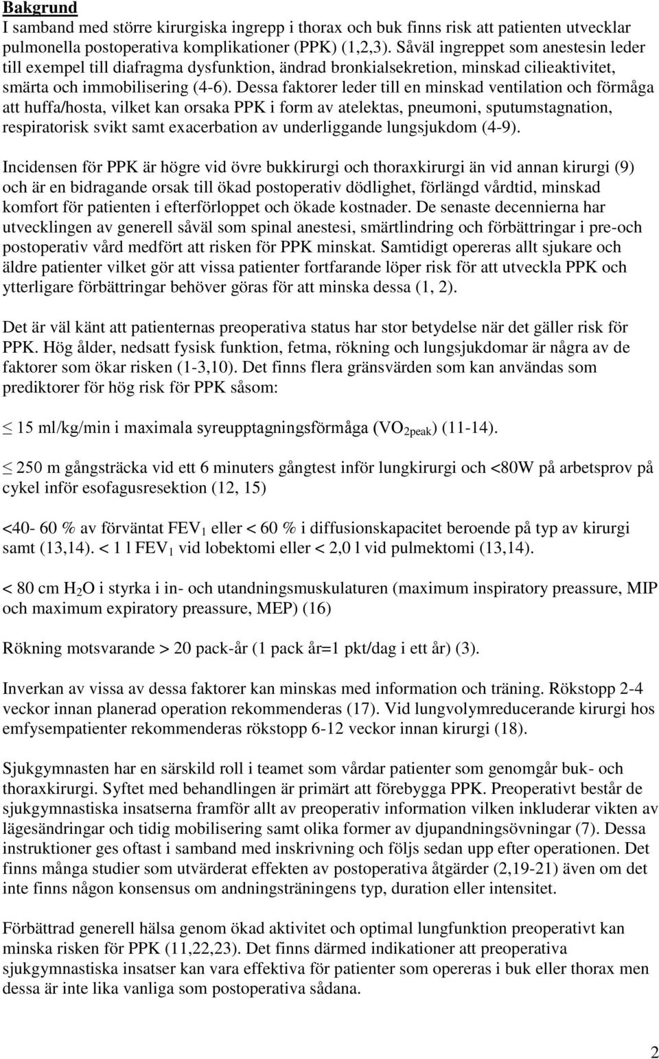 Dessa faktorer leder till en minskad ventilation och förmåga att huffa/hosta, vilket kan orsaka PPK i form av atelektas, pneumoni, sputumstagnation, respiratorisk svikt samt exacerbation av