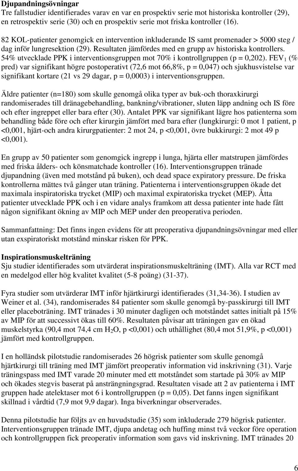 54% utvecklade PPK i interventionsgruppen mot 70% i kontrollgruppen (p = 0,202).