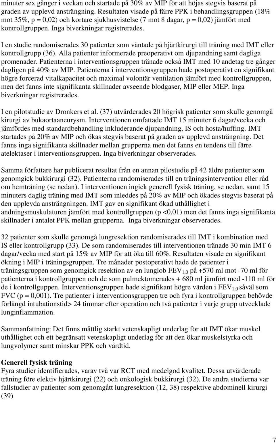 I en studie randomiserades 30 patienter som väntade på hjärtkirurgi till träning med IMT eller kontrollgrupp (36). Alla patienter informerade preoperativt om djupandning samt dagliga promenader.