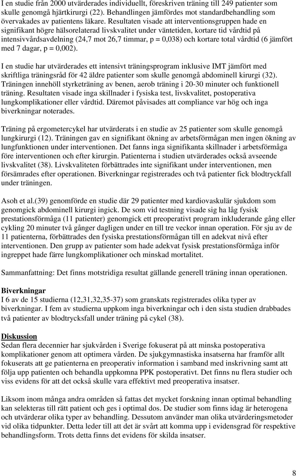 Resultaten visade att interventionsgruppen hade en signifikant högre hälsorelaterad livskvalitet under väntetiden, kortare tid vårdtid på intensivvårdsavdelning (24,7 mot 26,7 timmar, p = 0,038) och