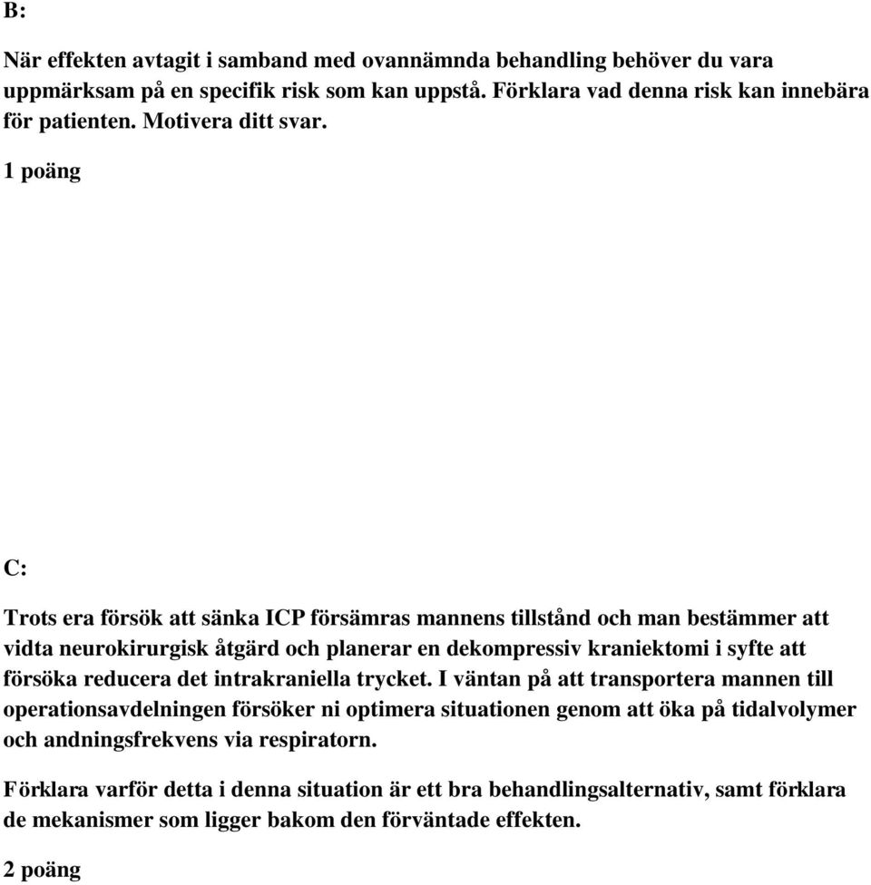 1 poäng C: Trots era försök att sänka ICP försämras mannens tillstånd och man bestämmer att vidta neurokirurgisk åtgärd och planerar en dekompressiv kraniektomi i syfte att