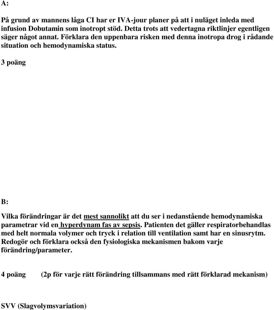 3 poäng B: Vilka förändringar är det mest sannolikt att du ser i nedanstående hemodynamiska parametrar vid en hyperdynam fas av sepsis.