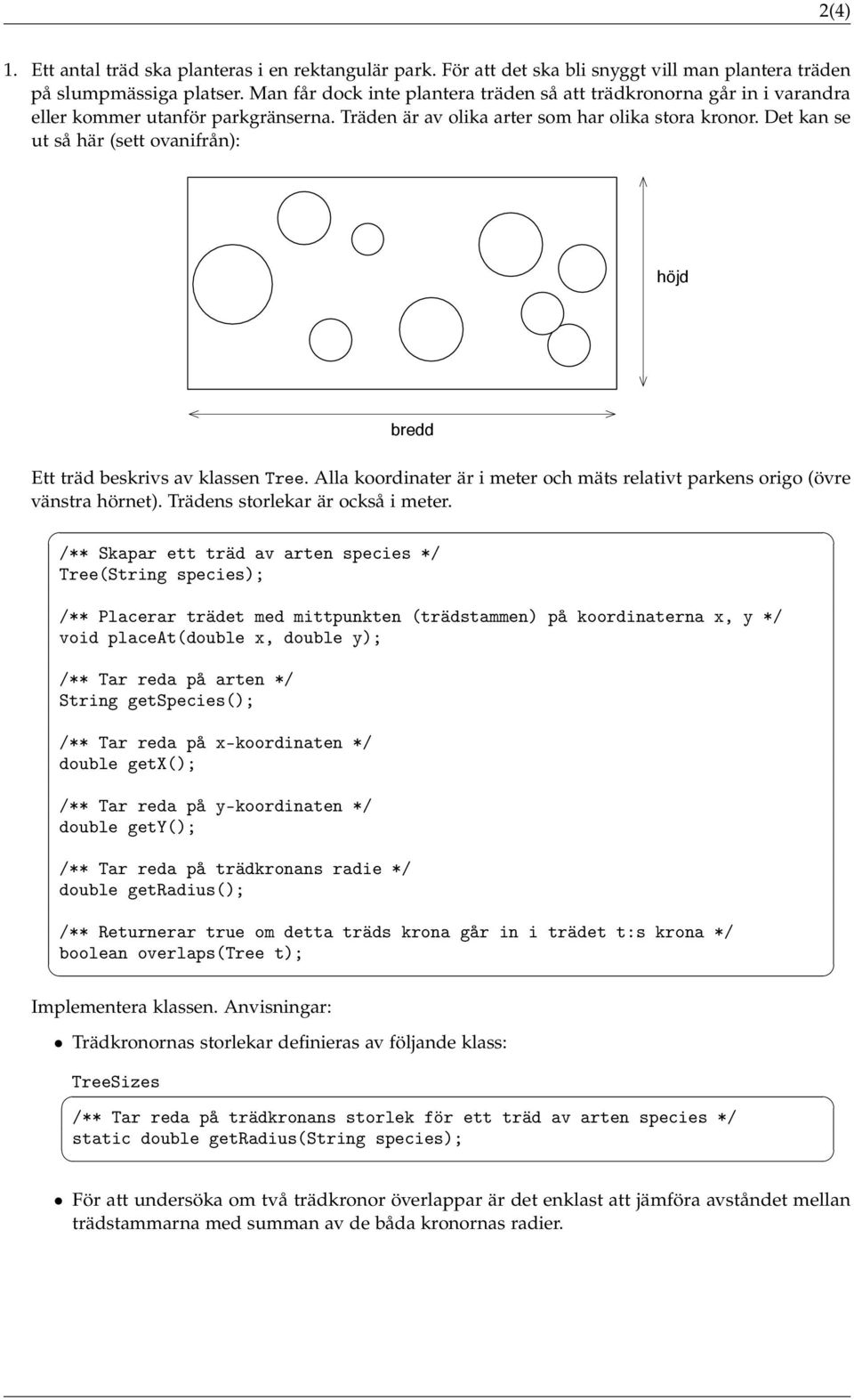 Det kan se ut så här (sett ovanifrån): höjd bredd Ett träd beskrivs av klassen Tree. Alla koordinater är i meter och mäts relativt parkens origo (övre vänstra hörnet).
