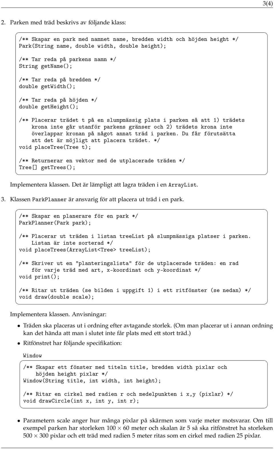 String getname(); /** Tar reda på bredden */ double getwidth(); /** Tar reda på höjden */ double getheight(); /** Placerar trädet t på en slumpmässig plats i parken så att 1) trädets krona inte går