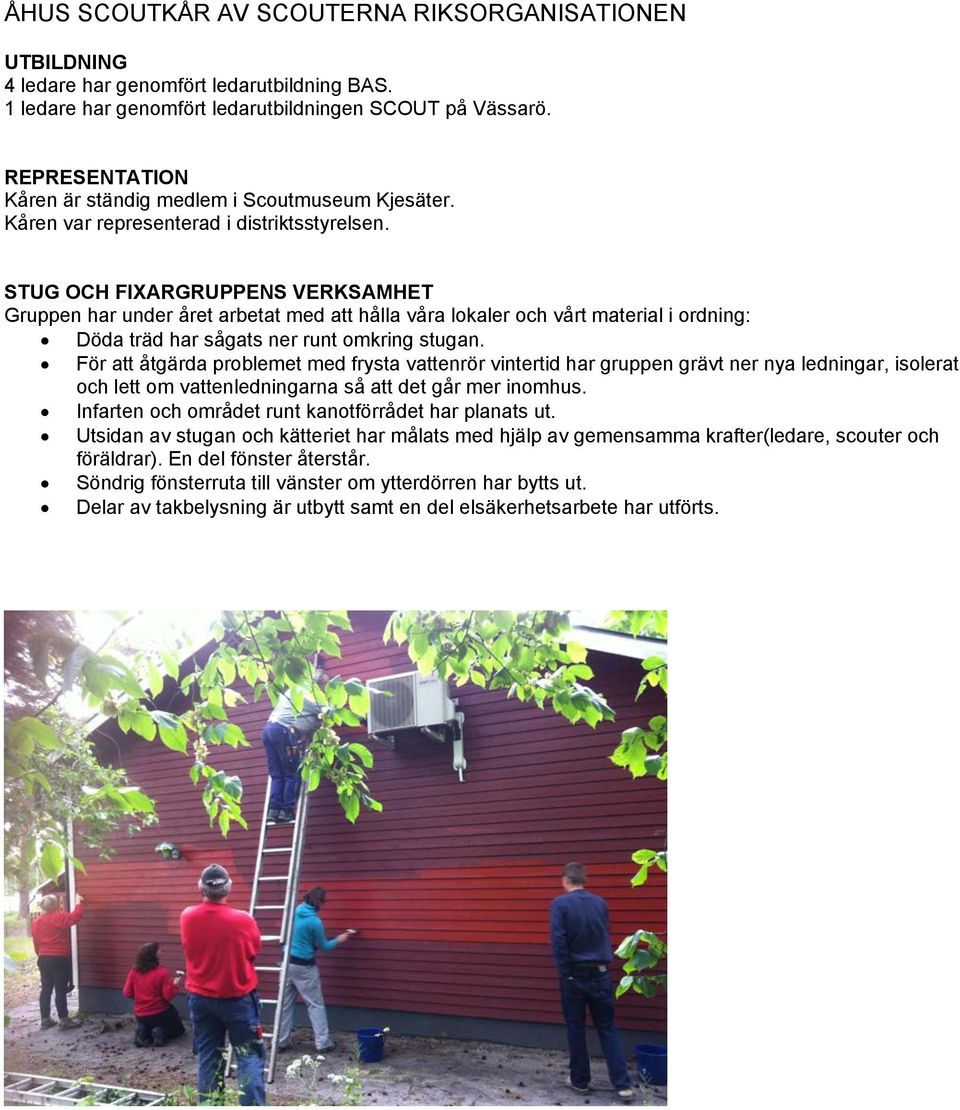 STUG OCH FIXARGRUPPENS VERKSAMHET Gruppen har under året arbetat med att hålla våra lokaler och vårt material i ordning: Döda träd har sågats ner runt omkring stugan.