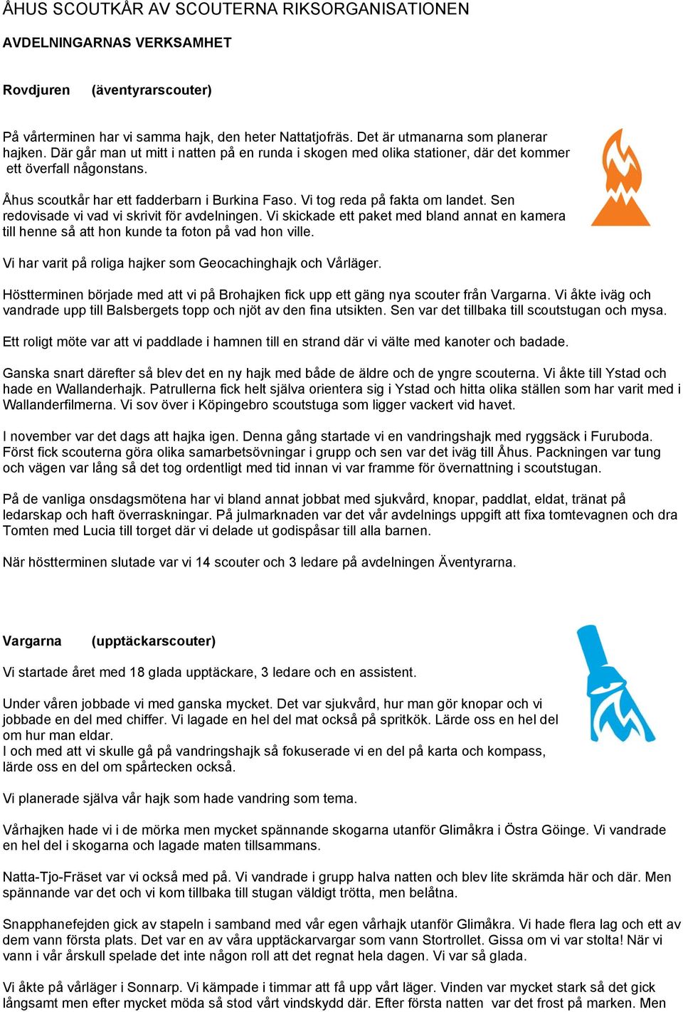 Sen redovisade vi vad vi skrivit för avdelningen. Vi skickade ett paket med bland annat en kamera till henne så att hon kunde ta foton på vad hon ville.